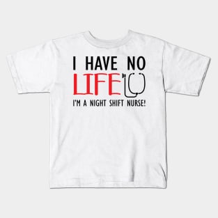 Night Shift Nurse - I have no life I'm a night shift nurse! Kids T-Shirt